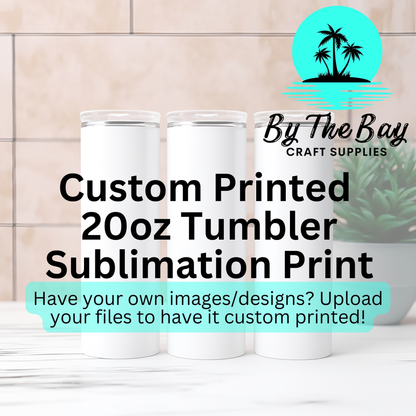 Custom Sublimation Print - 20oz TUMBLER PRINT